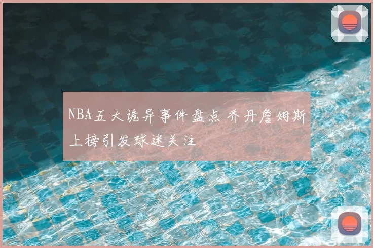 NBA五大诡异事件盘点 乔丹詹姆斯上榜引发球迷关注