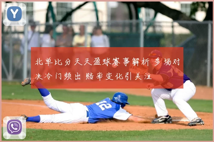 北单比分天天盈球赛事解析 多场对决冷门频出 赔率变化引关注
