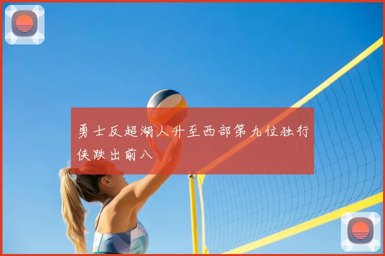 勇士反超湖人升至西部第九位独行侠跌出前八
