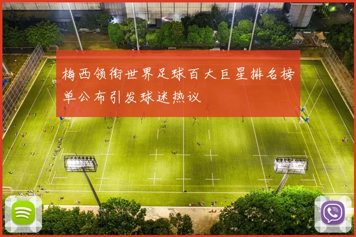 梅西领衔世界足球百大巨星排名榜单公布引发球迷热议