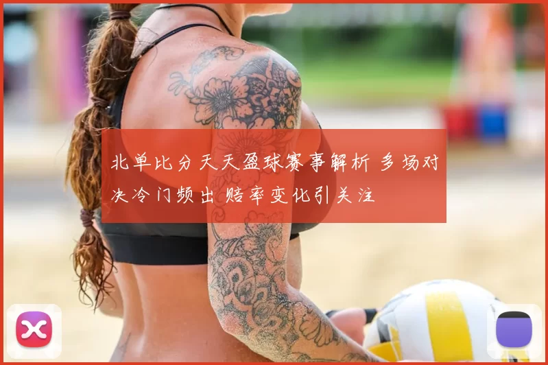 北单比分天天盈球赛事解析 多场对决冷门频出 赔率变化引关注