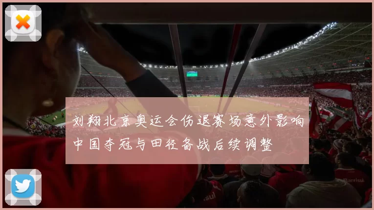 刘翔北京奥运会伤退赛场意外影响中国夺冠与田径备战后续调整