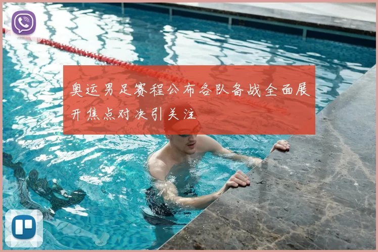 奥运男足赛程公布各队备战全面展开焦点对决引关注